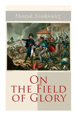 Sur le champ de la gloire : Roman historique - On the Field of Glory: Historical Novel