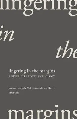 S'attarder dans les marges : Une anthologie des poètes de River City - Lingering in the Margins: A River City Poets Anthology