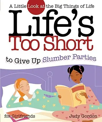 La vie est trop courte pour renoncer aux soirées pyjama : Un petit regard sur les grandes choses de la vie - Life's Too Short to Give Up Slumber Parties: A Little Look at the Big Things in Life