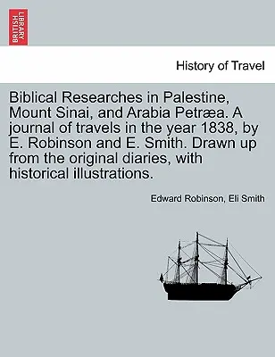 Recherches bibliques en Palestine et dans les régions adjacentes : Journal des voyages effectués au cours des années 1838 et 1852, Volume 1 - Biblical Researches in Palestine and the Adjacent Regions: A Journal of the Travels in the Years 1838 & 1852, Volume 1