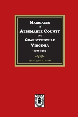 Mariages du comté d'Albemarle et de Charlottesville, Virginie, 1781-1929 - Marriages of Albemarle County and Charlottesville, Virginia, 1781-1929