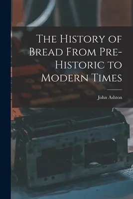 L'histoire du pain de la préhistoire à nos jours - The History of Bread From Pre-Historic to Modern Times