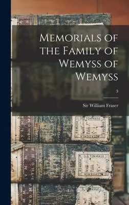 Mémoriaux de la famille de Wemyss of Wemyss ; 3 - Memorials of the Family of Wemyss of Wemyss; 3