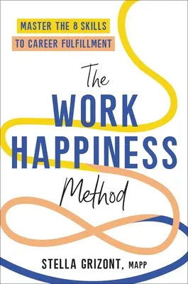 La méthode du bonheur au travail : Maîtriser les 8 compétences pour s'épanouir dans sa carrière - The Work Happiness Method: Master the 8 Skills to Career Fulfillment
