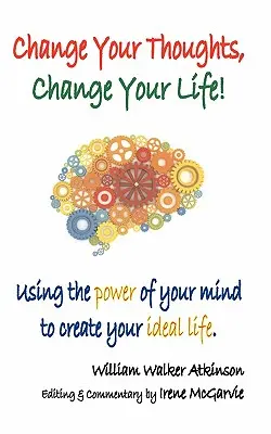 Changez vos pensées, changez votre vie : Utiliser le pouvoir de votre esprit pour créer votre vie idéale - Change Your Thoughts, Change Your Life: Using the Power of Your Mind to Create Your Ideal Life