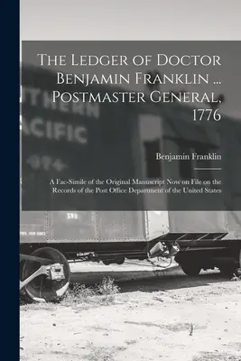 Le grand livre du docteur Benjamin Franklin ... Postmaster General, 1776 : Un fac-similé du manuscrit original conservé dans les archives de la Poste de Paris. - The Ledger of Doctor Benjamin Franklin ... Postmaster General, 1776: A Fac-simile of the Original Manuscript now on File on the Records of the Post Of