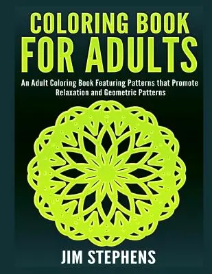 Livre de coloriage pour adultes : Un livre de coloriage pour adultes avec des motifs qui favorisent la relaxation et des motifs géométriques - Coloring Book for Adults: An Adult Coloring Book Featuring Patterns that Promote Relaxation and Geometric Patterns