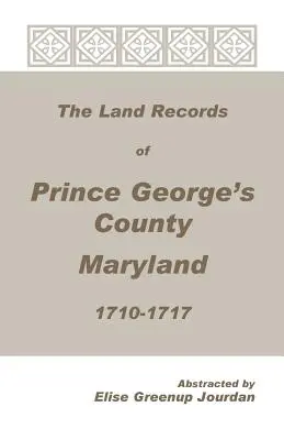 Les archives foncières du comté de Prince George, Maryland, 1710-1717 - The Land Records of Prince George's County, Maryland, 1710-1717