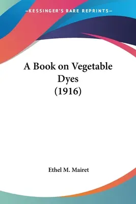 Un livre sur les teintures végétales (1916) - A Book on Vegetable Dyes (1916)