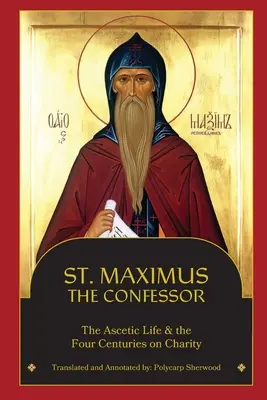 Saint Maxime le Confesseur : La vie ascétique, les quatre siècles de charité - St. Maximus the Confessor: The Ascetic Life, The Four Centuries on Charity