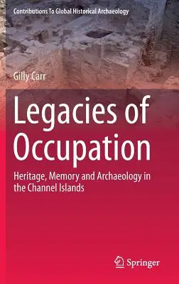 Legs de l'occupation : Patrimoine, mémoire et archéologie dans les îles anglo-normandes - Legacies of Occupation: Heritage, Memory and Archaeology in the Channel Islands