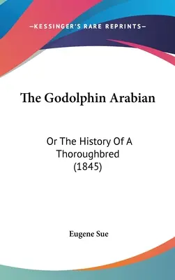 L'Arabe Godolphin : Ou l'histoire d'un pur-sang (1845) - The Godolphin Arabian: Or The History Of A Thoroughbred (1845)