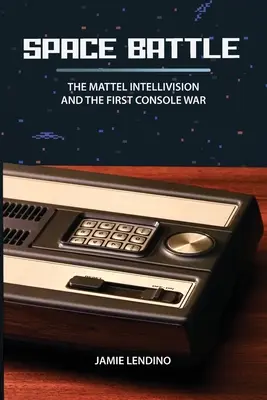 La bataille de l'espace : L'Intellivision de Mattel et la première guerre des consoles - Space Battle: The Mattel Intellivision and the First Console War