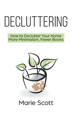 Désencombrement : Comment désencombrer votre maison Plus de minimalisme, moins de livres - Decluttering: How to Declutter Your Home More Minimalism, Fewer Books