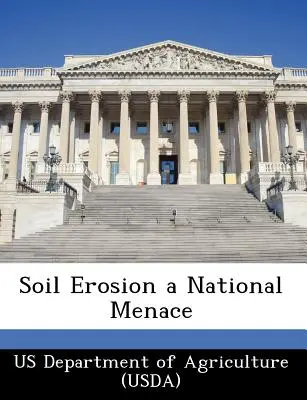 Soil Erosion a National Menace (Us Department of Agriculture (Usda))