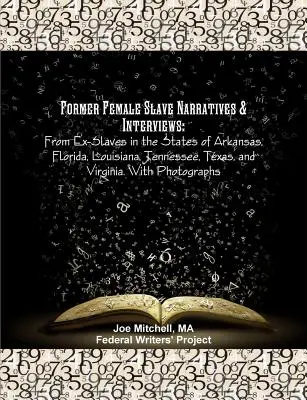 Récits et entretiens d'anciennes femmes esclaves : D'anciens esclaves des États de l'Arkansas, de la Floride, de la Louisiane, du Tennessee, du Texas et de la Virginie. Avec photos - Former Female Slave Narratives & Interviews: From Ex-Slaves in the States of Arkansas, Florida, Louisiana, Tennessee, Texas, and Virginia. With Photog