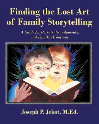 Retrouver l'art perdu de la narration familiale : Un guide pour les parents, les grands-parents et les historiens de famille - Finding the Lost Art of Family Storytelling: A Guide for Parents, Grandparents, and Family Historians