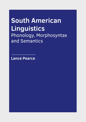 Linguistique sud-américaine : Phonologie, morphosyntaxe et sémantique - South American Linguistics: Phonology, Morphosyntax and Semantics