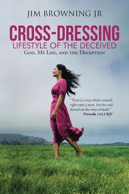 Le travestissement : Le style de vie des trompés : Dieu, ma vie et la tromperie - Cross-Dressing: Lifestyle of the Deceived: God, My Life, and the Deception