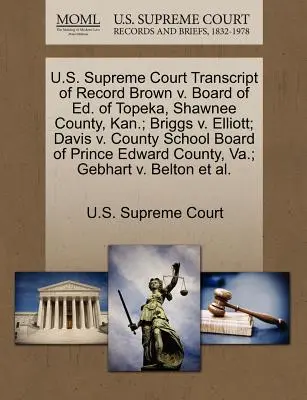 U.S. Supreme Court Transcript of Record Brown V. Board of Ed. of Topeka, Shawnee County, Kan. ; Briggs V. Elliott ; Davis V. County School Board of Prin - U.S. Supreme Court Transcript of Record Brown V. Board of Ed. of Topeka, Shawnee County, Kan.; Briggs V. Elliott; Davis V. County School Board of Prin