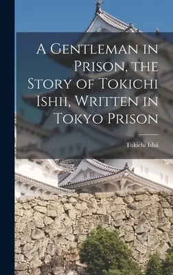 Un gentleman en prison, l'histoire de Tokichi Ishii, écrite dans la prison de Tokyo - A Gentleman in Prison, the Story of Tokichi Ishii, Written in Tokyo Prison
