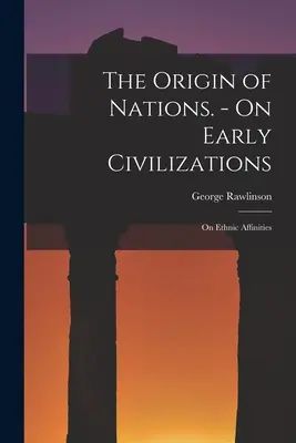 L'origine des nations. - Sur les premières civilisations : Sur les affinités ethniques - The Origin of Nations. - On Early Civilizations: On Ethnic Affinities