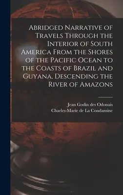 Abridged Narrative of Travels Through the Interior of South America From the Shores of the Pacific Ocean to the Coasts of Brazil and Guyana, Descendin