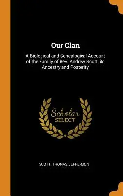 Our Clan : A Biological and Genealogical Account of the Family of Rev. Andrew Scott, its Ancestry and Posterity (Notre clan : récit biologique et généalogique de la famille du révérend Andrew Scott, de son ascendance et de sa postérité) - Our Clan: A Biological and Genealogical Account of the Family of Rev. Andrew Scott, its Ancestry and Posterity