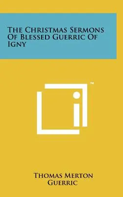 Les sermons de Noël du bienheureux Guerric d'Igny - The Christmas Sermons Of Blessed Guerric Of Igny