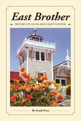 Frère de l'Est : Histoire d'un phare insulaire - East Brother: History of an Island Light Station