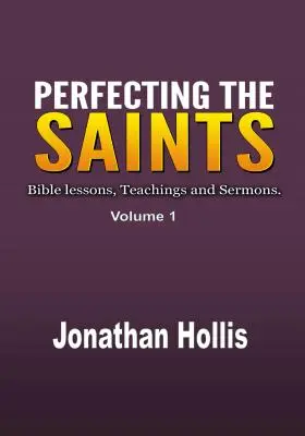 Perfectionner les saints : Leçons bibliques, enseignements et sermons. - Perfecting the Saints: Bible lessons, Teachings and Sermons.
