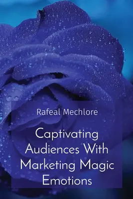 Captiver le public grâce aux émotions magiques du marketing - Captivating Audiences With Marketing Magic Emotions