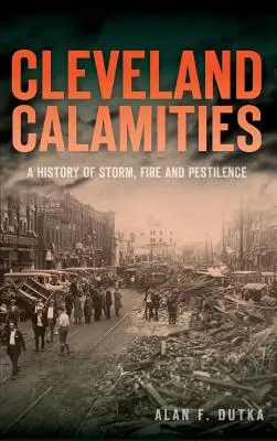 Les calamités de Cleveland : Une histoire de tempêtes, d'incendies et de pestes - Cleveland Calamities: A History of Storm, Fire and Pestilence