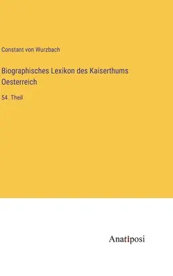 Dictionnaire biographique de l'Empire d'Autriche : 54e partie - Biographisches Lexikon des Kaiserthums Oesterreich: 54. Theil