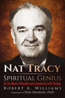 Nat Tracy - Génie spirituel : sa vie, son ministère, sa philosophie et une introduction à sa théologie - Nat Tracy - Spiritual Genius: His Life, Ministry, Philosophy, and an Introduction to His Theology