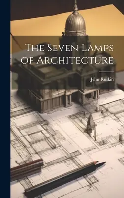 Les sept lampes de l'architecture - The Seven Lamps of Architecture