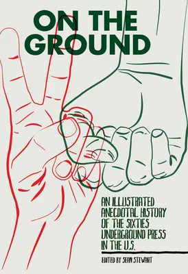 Sur le terrain : Une histoire anecdotique et illustrée de la presse clandestine des années soixante aux États-Unis. - On the Ground: An Illustrated Anecdotal History of the Sixties Underground Press in the U.S.