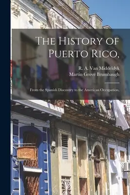 L'histoire de Porto Rico : De la découverte espagnole à l'occupation américaine, (Van Middeldyk R. a. (Rudolph Adams)) - The History of Puerto Rico,: From the Spanish Discovery to the American Occupation, (Van Middeldyk R. a. (Rudolph Adams))