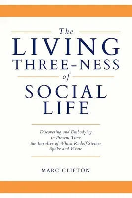 La triade vivante de la vie sociale : Découvrir et incarner dans le temps présent les impulsions dont Rudolf Steiner a parlé et écrit - The Living Three-ness of Social Life: Discovering and Embodying in Present Time the Impulses of Which Rudolf Steiner Spoke and Wrote