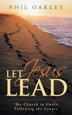 Let Jesus Lead : L'Église dans l'unité Suivre le chef - Let Jesus Lead: The Church in Unity Following the Leader