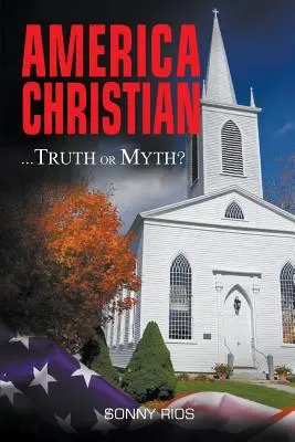 L'Amérique chrétienne... Vérité ou mythe : avec addendum - America Christian... Truth Or Myth?: with Addendum