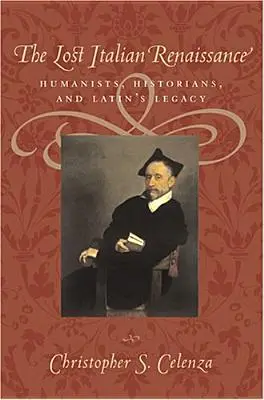 La Renaissance italienne perdue : Les humanistes, les historiens et l'héritage du latin - The Lost Italian Renaissance: Humanists, Historians, and Latin's Legacy