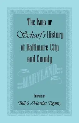 L'index de l'histoire de Scharf de la ville et du comté de Baltimore [Maryland] - The Index of Scharf's History of Baltimore City and County [Maryland]