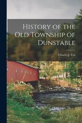 Histoire de l'ancien canton de Dunstable - History of the Old Township of Dunstable