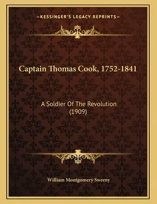 Capitaine Thomas Cook, 1752-1841 : Un soldat de la révolution (1909) - Captain Thomas Cook, 1752-1841: A Soldier Of The Revolution (1909)