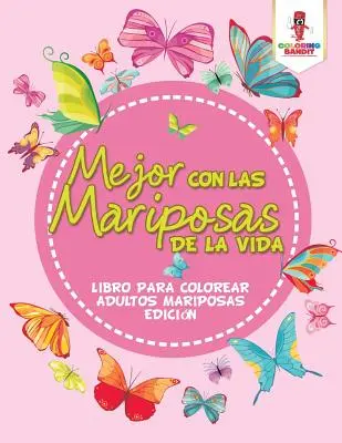 Mejor Con Las Mariposas De La Vida : Le livre de coloriage des mariposas pour adultes Edicin - Mejor Con Las Mariposas De La Vida: Libro Para Colorear Adultos Mariposas Edicin