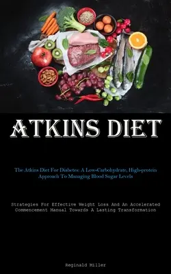 Régime Atkins : Le régime Atkins contre le diabète : Une approche faible en glucides et riche en protéines pour gérer les niveaux de sucre dans le sang (Stratégies pour les diabétiques) - Atkins Diet: The Atkins Diet For Diabetes: A Low-Carbohydrate, High-protein Approach To Managing Blood Sugar Levels (Strategies For