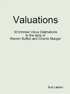 Valuations - 30 estimations de la valeur intrinsèque dans le style de Warren Buffett et Charlie Munger - Valuations - 30 Intrinsic Value Estimations in the style of Warren Buffett and Charlie Munger