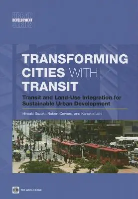 Transformer les villes avec les transports en commun : Intégration des transports en commun et de l'aménagement du territoire pour un développement urbain durable - Transforming Cities with Transit: Transit and Land-Use Integration for Sustainable Urban Development