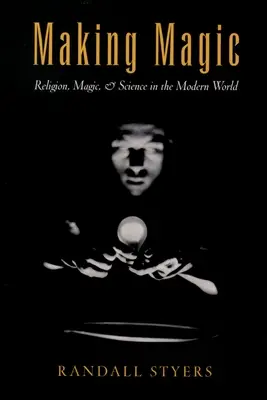 Faire de la magie : Religion, magie et science dans le monde moderne - Making Magic: Religion, Magic, and Science in the Modern World